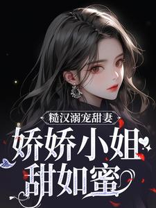 完结版《糙汉溺宠甜妻，娇娇小姐甜如蜜》章节阅读