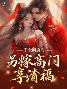 完结版《千金回府后，另嫁高门享清福》章节阅读