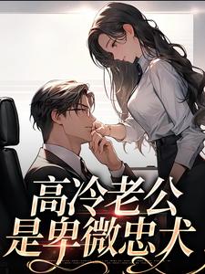 《高冷老公是卑微忠犬》小说章节在线试读，《高冷老公是卑微忠犬》最新章节目录