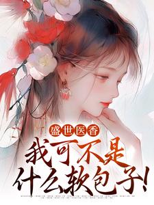 《盛世医香：我可不是什么软包子！》全集免费在线阅读（华莹许程锦）